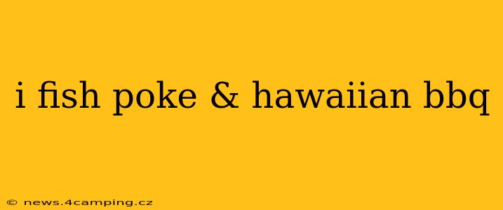 i fish poke & hawaiian bbq