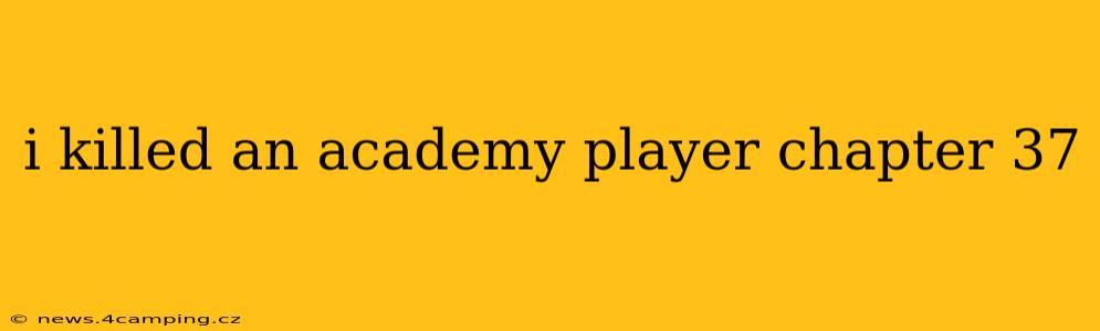 i killed an academy player chapter 37