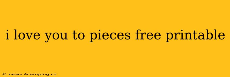 i love you to pieces free printable
