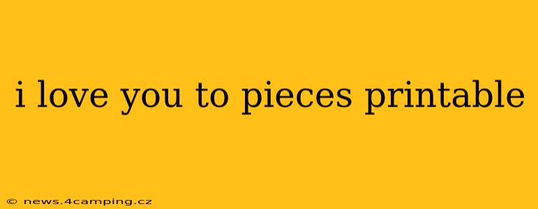 i love you to pieces printable
