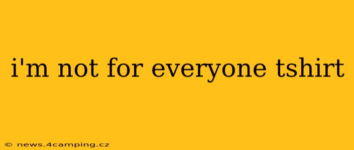 i'm not for everyone tshirt