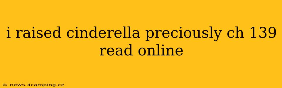 i raised cinderella preciously ch 139 read online