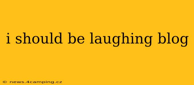 i should be laughing blog