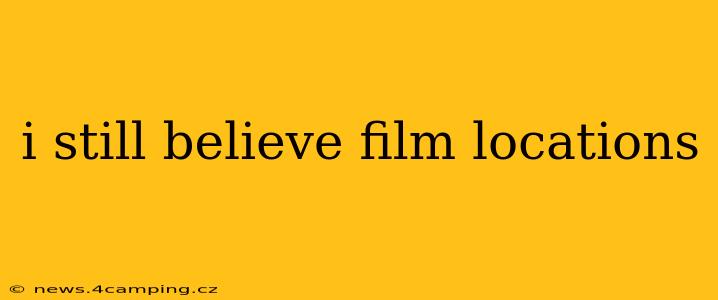 i still believe film locations