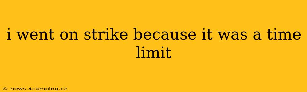 i went on strike because it was a time limit