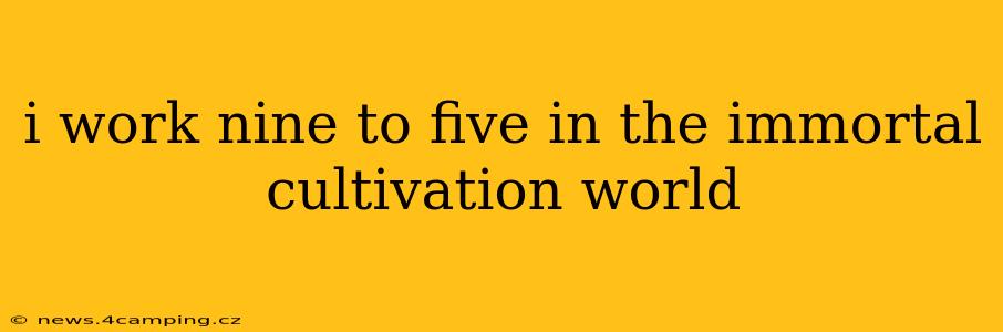 i work nine to five in the immortal cultivation world