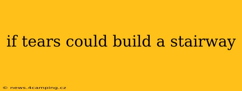 if tears could build a stairway