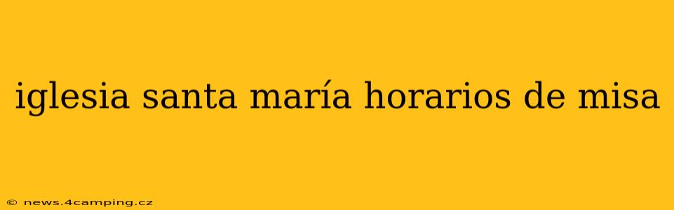 iglesia santa maría horarios de misa