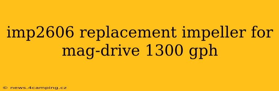 imp2606 replacement impeller for mag-drive 1300 gph