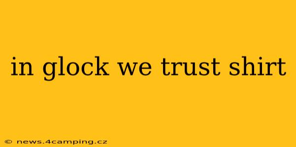 in glock we trust shirt