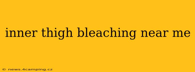 inner thigh bleaching near me