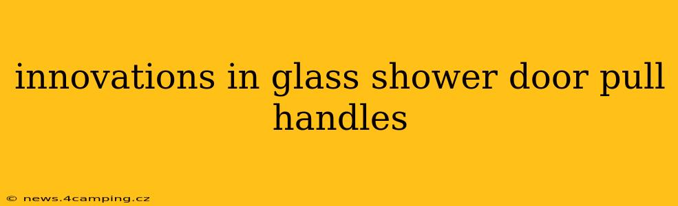 innovations in glass shower door pull handles