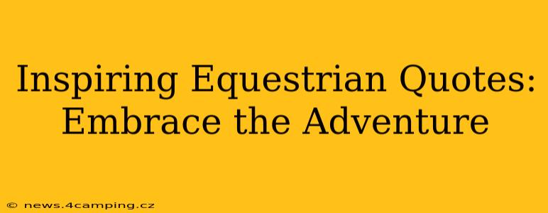 Inspiring Equestrian Quotes: Embrace the Adventure