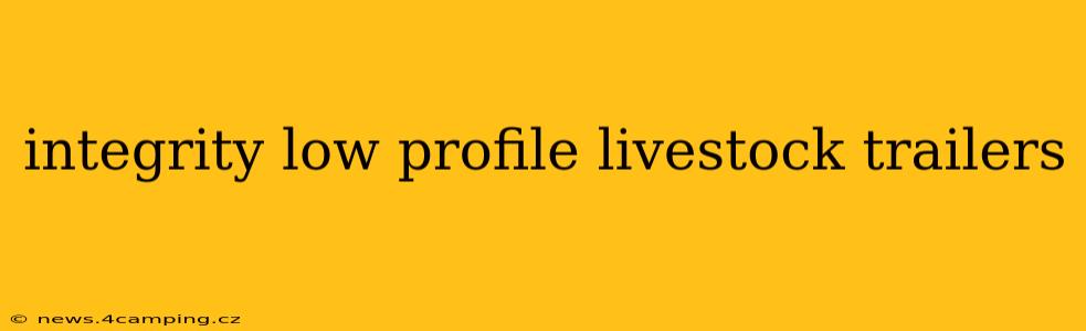 integrity low profile livestock trailers