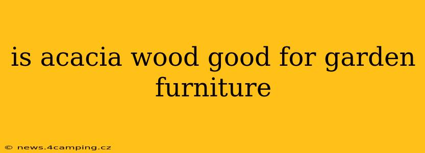 is acacia wood good for garden furniture