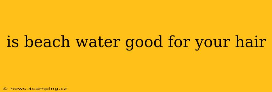 is beach water good for your hair
