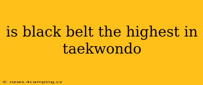 is black belt the highest in taekwondo