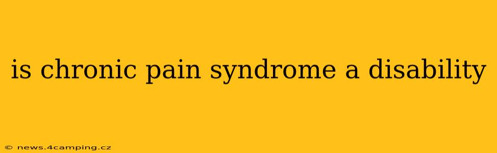 is chronic pain syndrome a disability