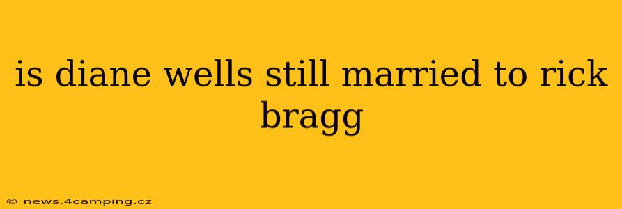 is diane wells still married to rick bragg
