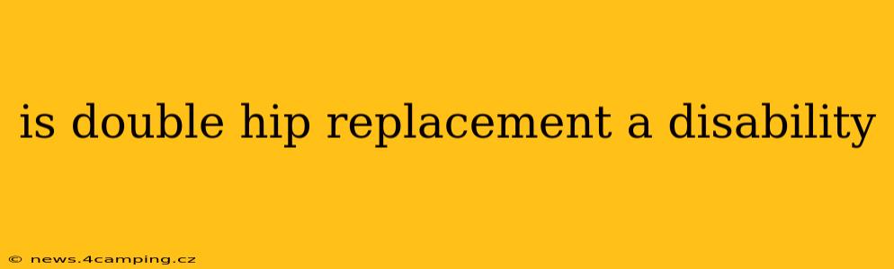 is double hip replacement a disability