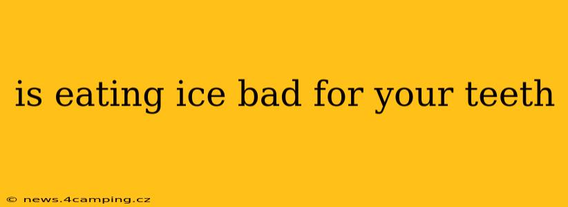 is eating ice bad for your teeth