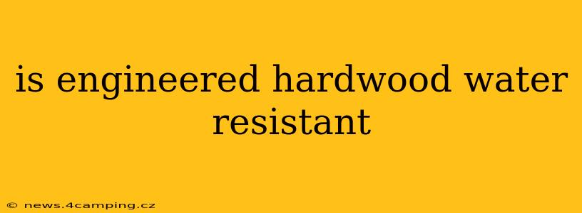 is engineered hardwood water resistant