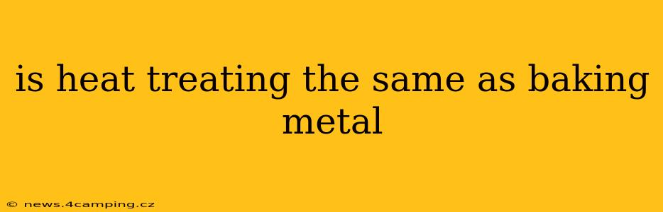 is heat treating the same as baking metal