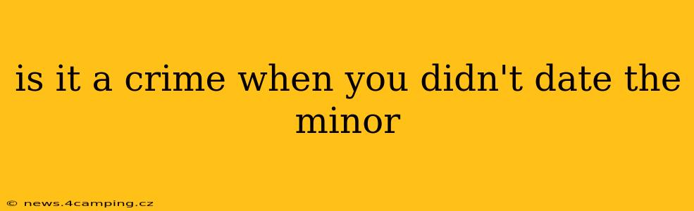 is it a crime when you didn't date the minor