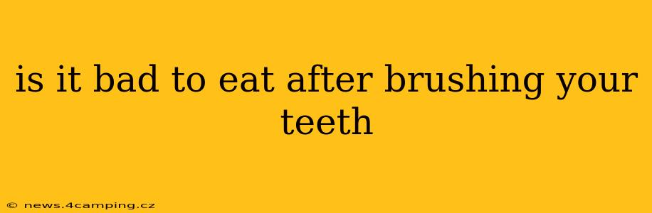 is it bad to eat after brushing your teeth