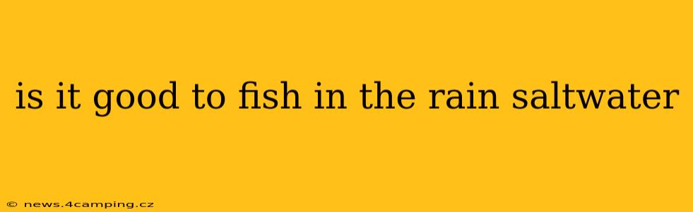 is it good to fish in the rain saltwater