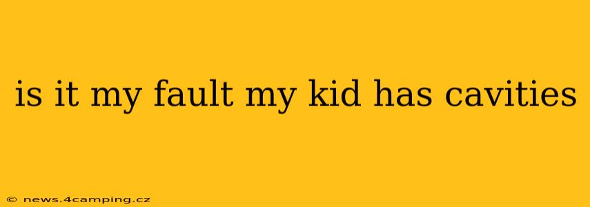 is it my fault my kid has cavities
