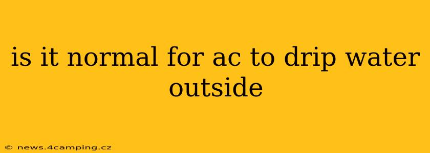 is it normal for ac to drip water outside