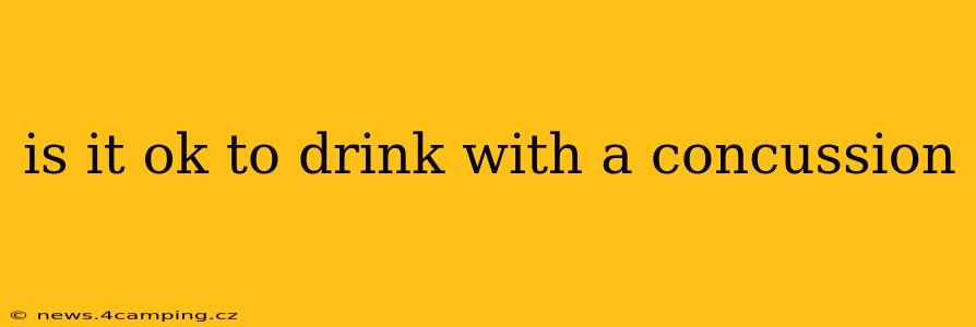 is it ok to drink with a concussion