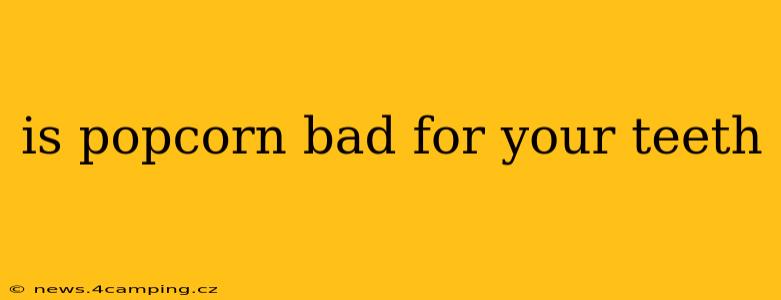 is popcorn bad for your teeth