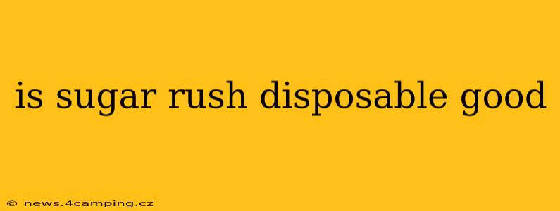 is sugar rush disposable good
