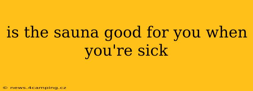 is the sauna good for you when you're sick