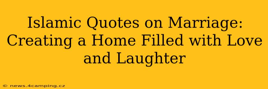 Islamic Quotes on Marriage: Creating a Home Filled with Love and Laughter