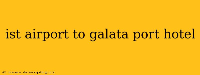 ist airport to galata port hotel