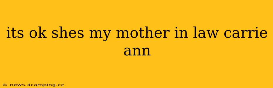 its ok shes my mother in law carrie ann its ok shes my mother in law carrie ann
