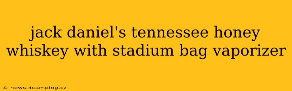jack daniel's tennessee honey whiskey with stadium bag vaporizer