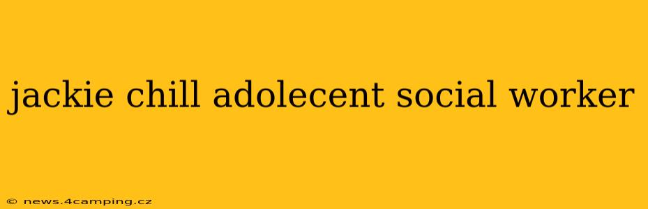 jackie chill adolecent social worker