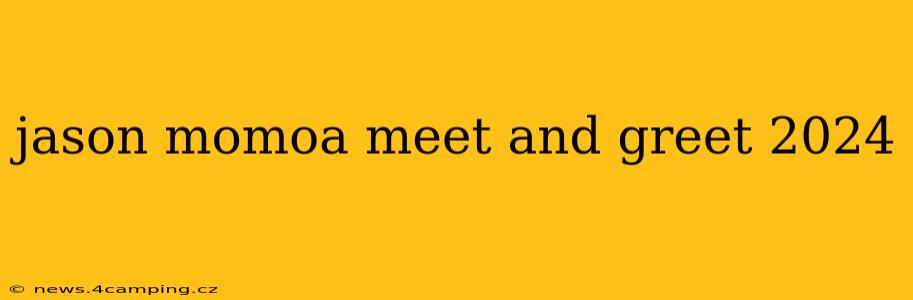 jason momoa meet and greet 2024
