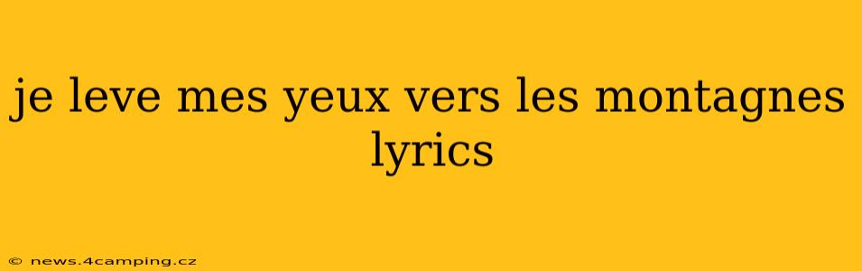 je leve mes yeux vers les montagnes lyrics