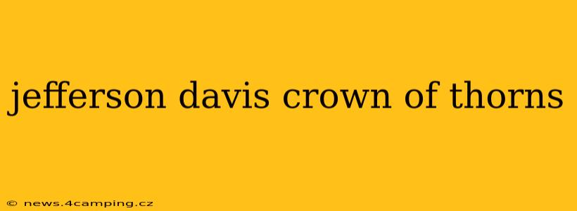 jefferson davis crown of thorns