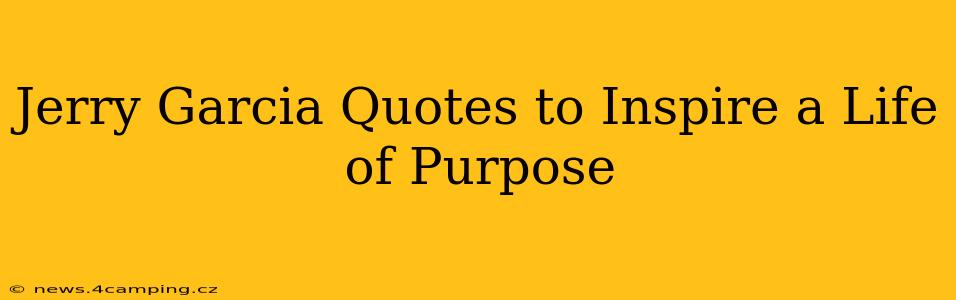 Jerry Garcia Quotes to Inspire a Life of Purpose