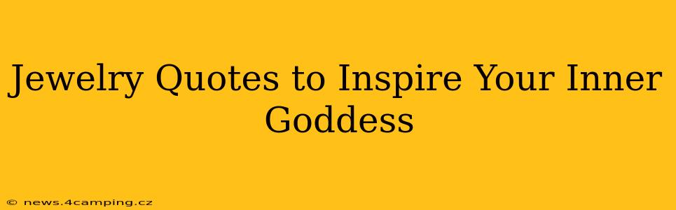 Jewelry Quotes to Inspire Your Inner Goddess