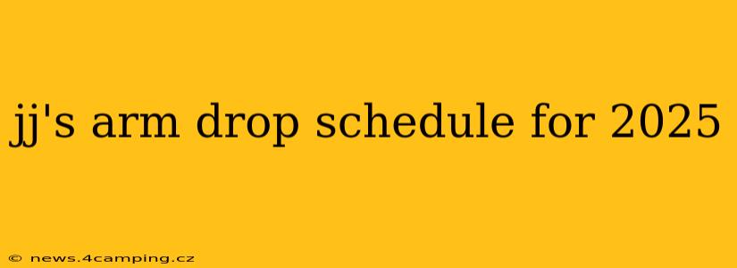 jj's arm drop schedule for 2025