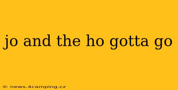 jo and the ho gotta go
