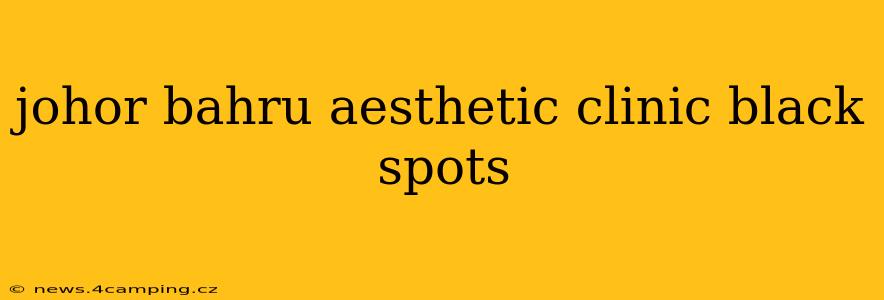 johor bahru aesthetic clinic black spots