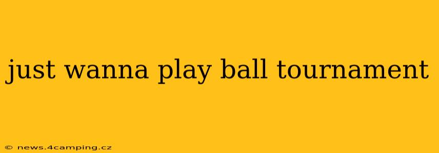 just wanna play ball tournament